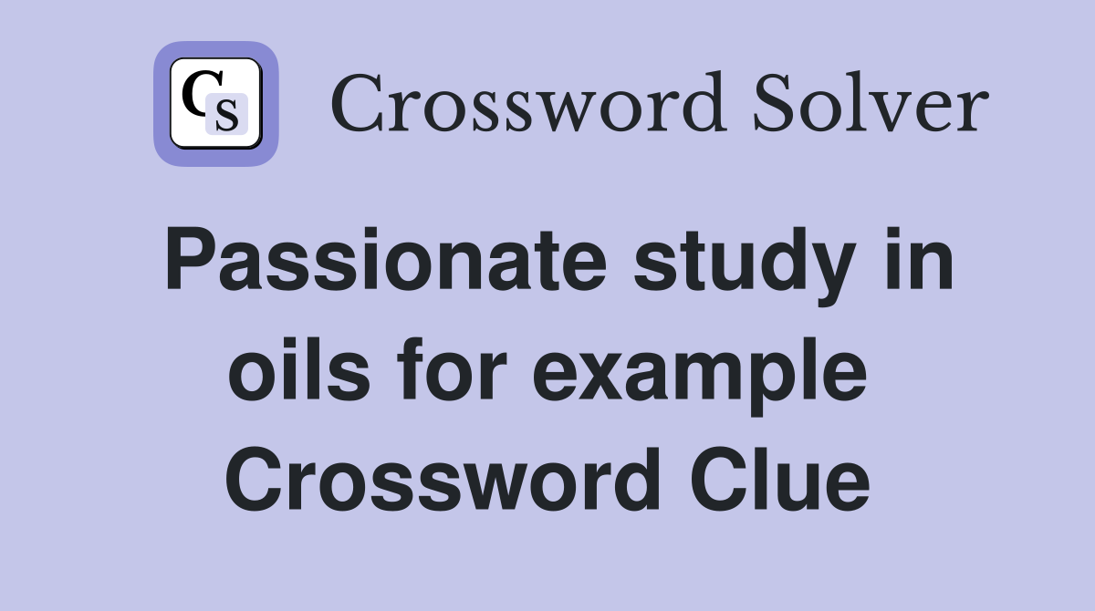 Passionate study in oils for example Crossword Clue Answers